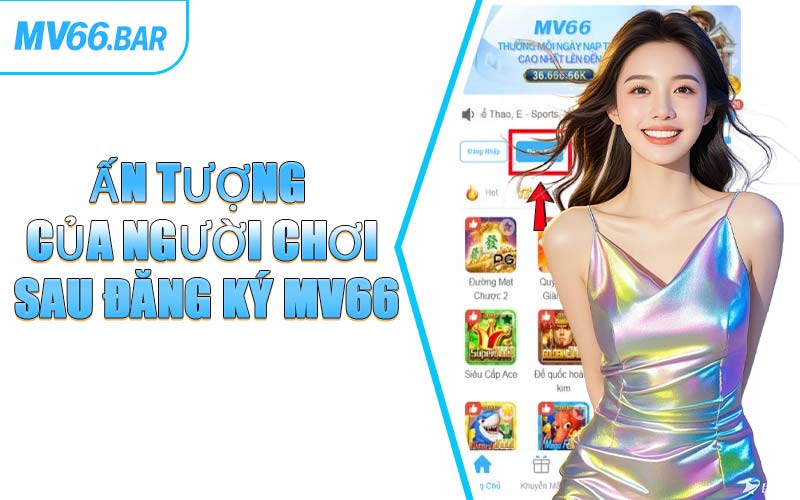 Ấn Tượng Của Người Chơi Sau Đăng Ký MV66