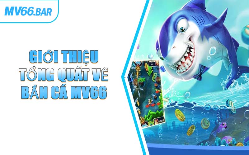 Giới Thiệu Tổng Quát Về Bắn Cá MV66
