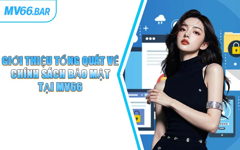 Giới Thiệu Tổng Quát Về Chính Sách Bảo Mật Tại MV66