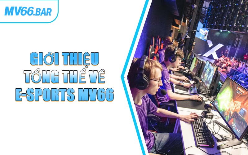 Giới Thiệu Tổng Thể Về E-Sports MV66