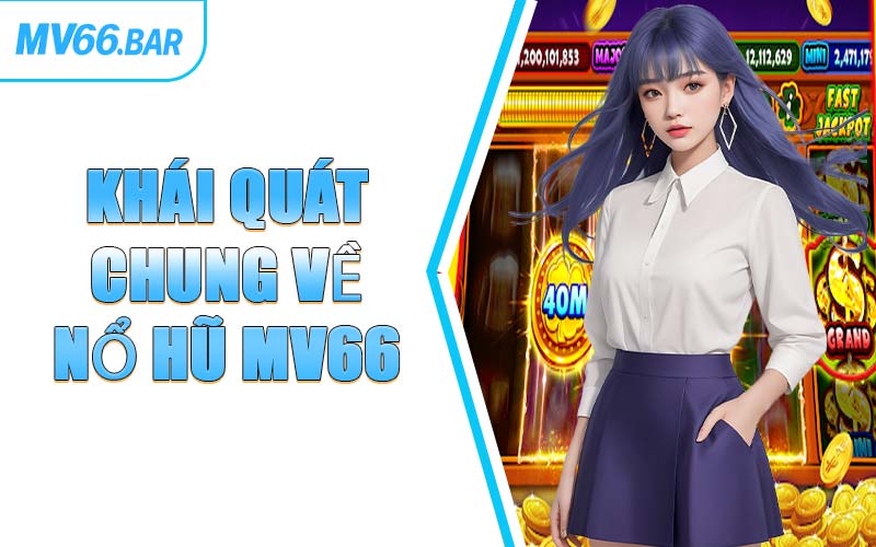 Khái Quát Chung Về Nổ Hũ MV66