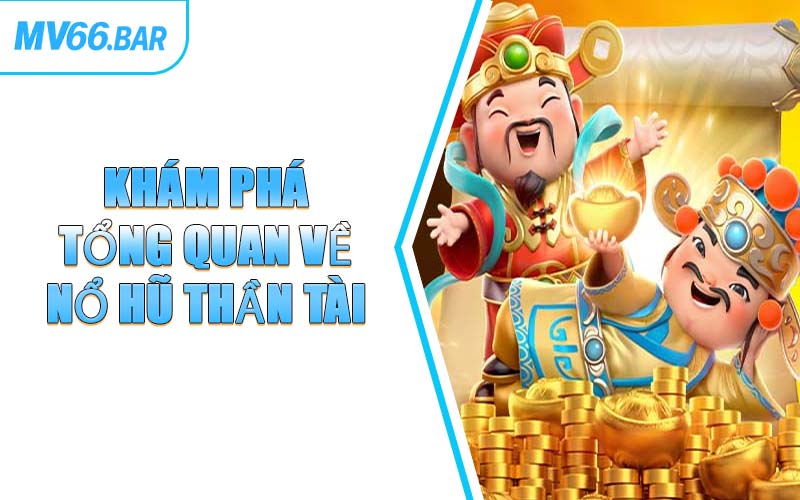 Khám Phá Tổng Quan Về Slot Nổ Hũ Thần Tài