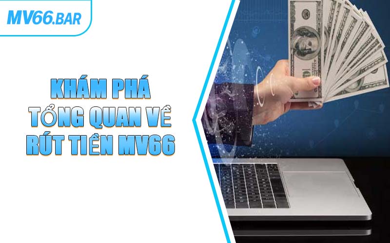 Khám Phá Tổng Quan Về Rút Tiền MV66