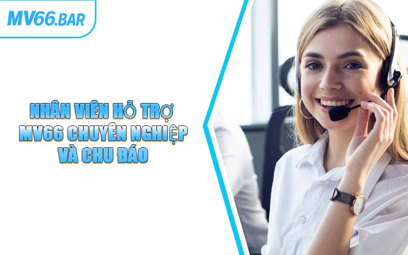 Nhân viên hỗ trợ MV66 chuyên nghiệp và chu đáo