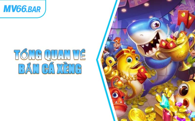 Tổng Quan Về Bắn Cá Xèng