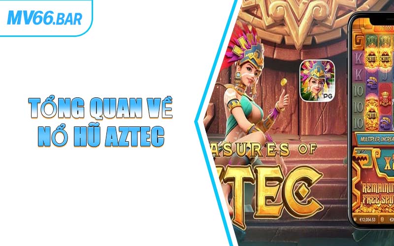 Tổng Quan Về Nổ Hũ Aztec