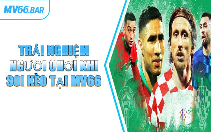 Trải Nghiệm Người Chơi Khi Soi Kèo Tại MV66