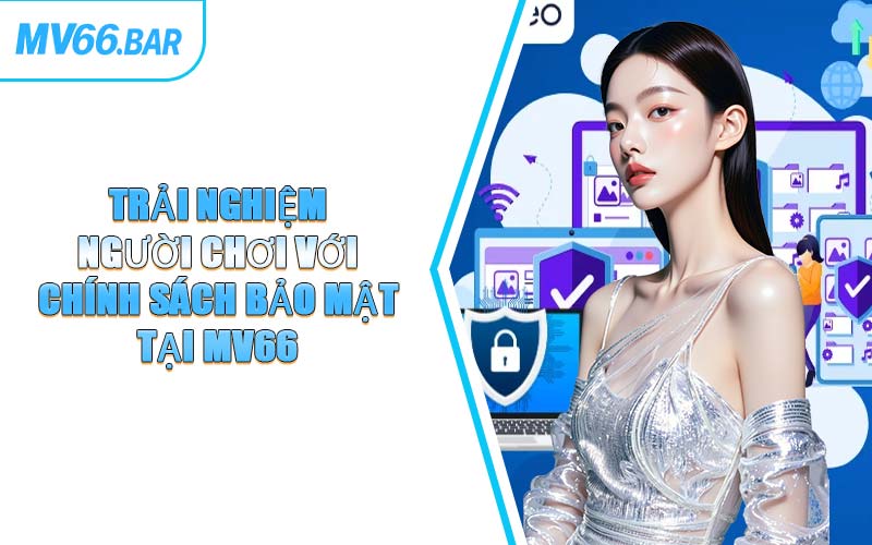 Trải Nghiệm Người Chơi Với Chính Sách Bảo Mật Tại MV66
