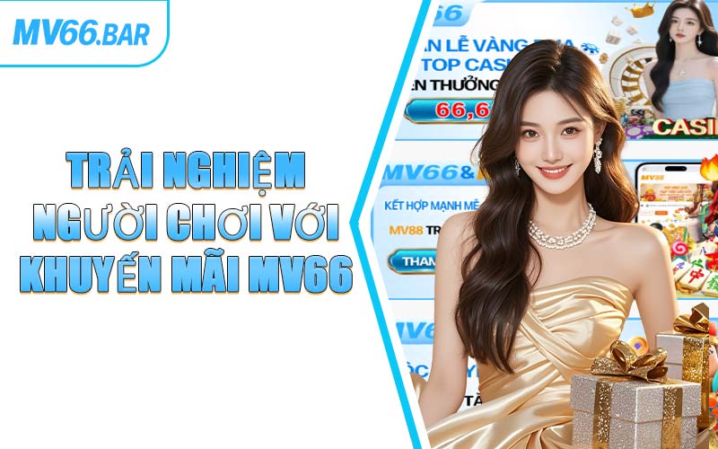 Trải Nghiệm Người Chơi Với Khuyến Mãi MV66