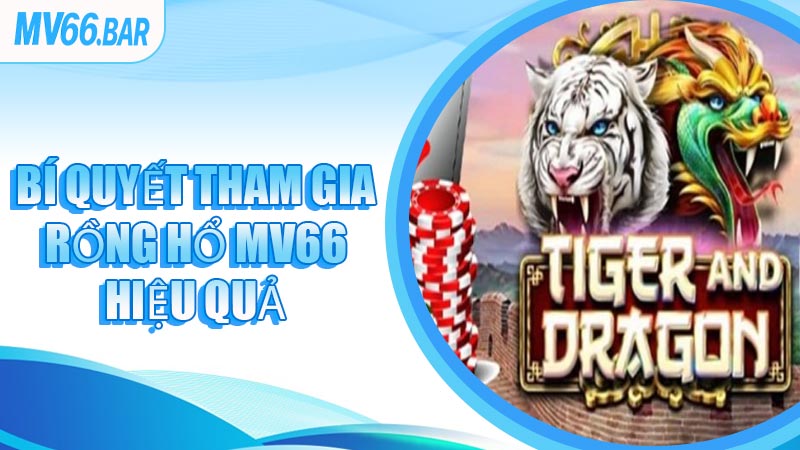 Bí Quyết Tham Gia Rồng Hổ MV66 Hiệu Quả