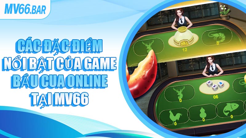 Các Đặc Điểm Nổi Bật Của Game Bầu Cua Online Tại MV66