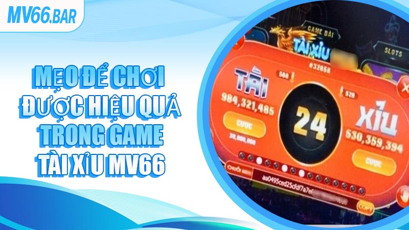 Mẹo Để Chơi Được Hiệu Quả Trong Game Tài Xỉu MV66