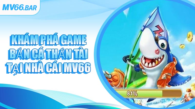 Khám Phá Game Bắn Cá Thần Tài Tại Nhà Cái MV66