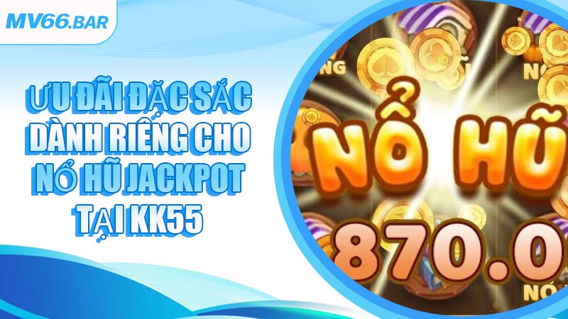 Ưu đãi đặc sắc dành riêng cho Nổ Hũ Jackpot tại MV66