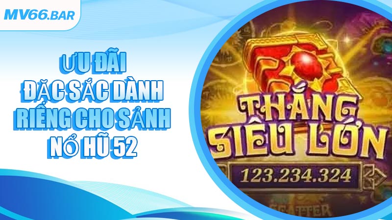 Ưu đãi đặc sắc dành riêng cho sảnh Nổ Hũ 52