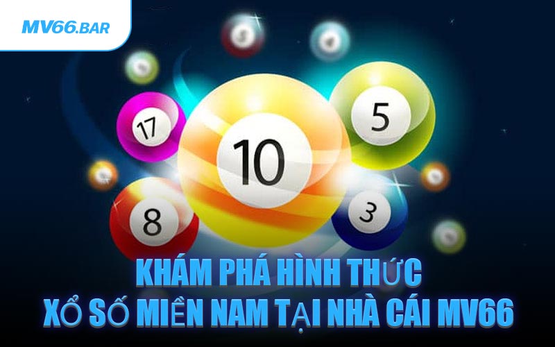 Khám Phá Hình Thức Xổ Số Miền Nam Tại Nhà Cái MV66